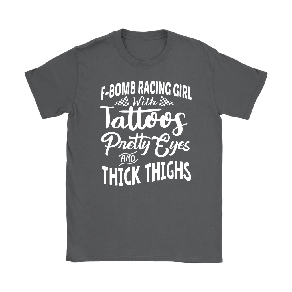 Women's F-Bomb Racing graphic apparel featuring the bold "Girl With Tattoos, Pretty Eyes, And Thick Thighs" slogan available in t-shirts, racerback tanks, and hoodies.