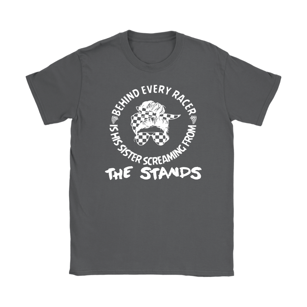 Women's motorsport apparel featuring the bold "Behind Every Racer Is His Sister Screaming From The Stands" graphic, available in premium t-shirts, tanks, and hoodies.