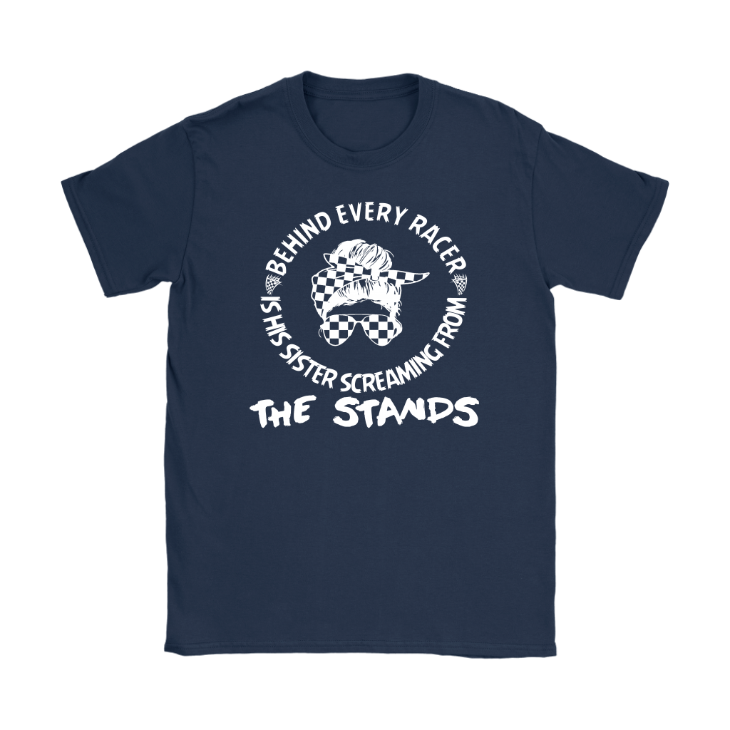 Women's motorsport apparel featuring the bold "Behind Every Racer Is His Sister Screaming From The Stands" graphic, available in premium t-shirts, tanks, and hoodies.