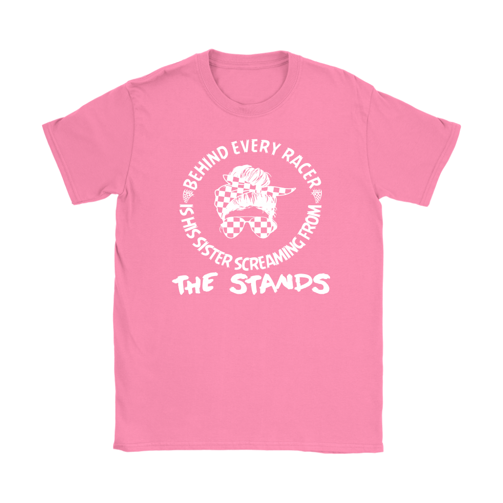 Women's motorsport apparel featuring the bold "Behind Every Racer Is His Sister Screaming From The Stands" graphic, available in premium t-shirts, tanks, and hoodies.
