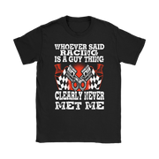 Whoever Said Racing Is A Guy Thing clearly never met me t-shirts