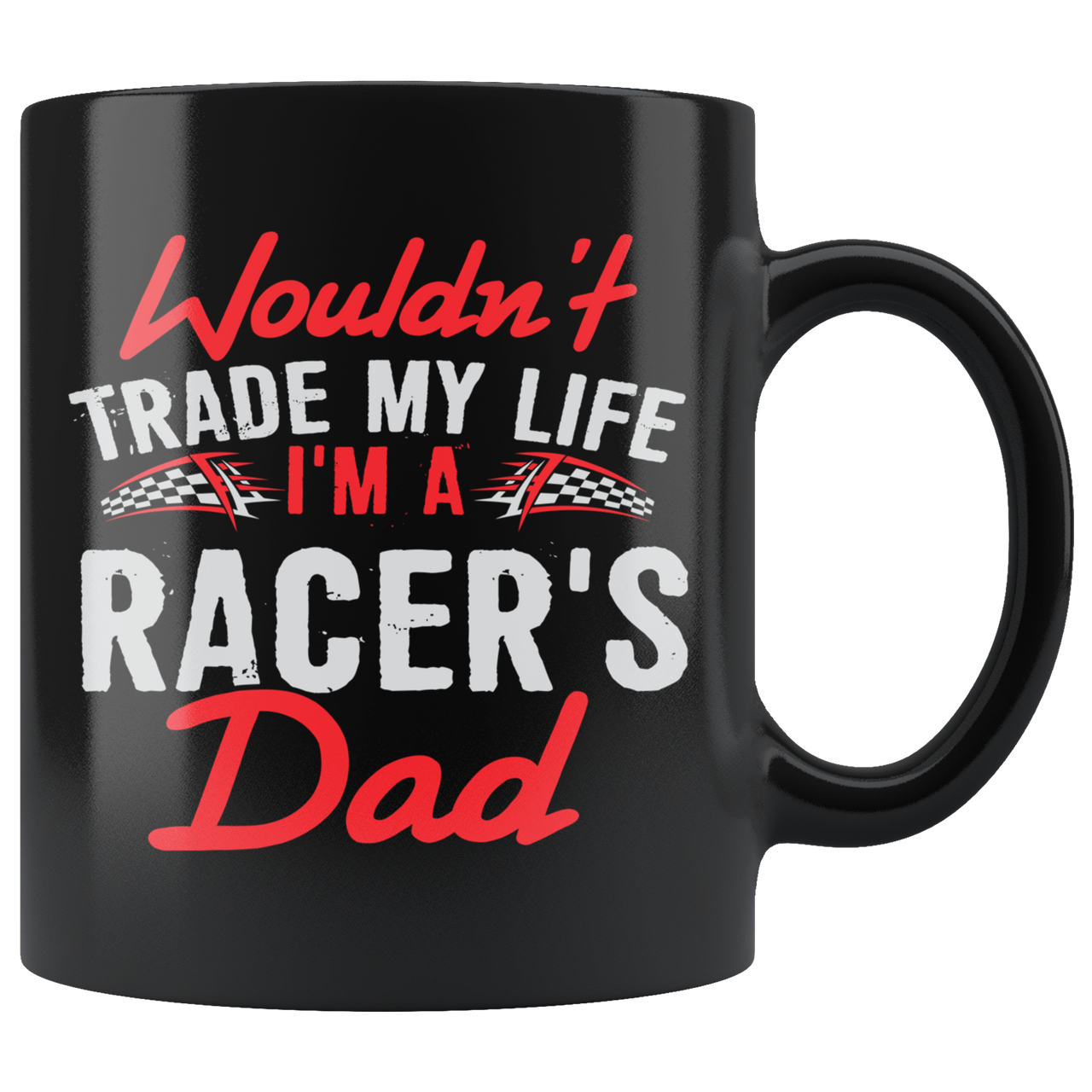 Wouldn't Trade My Life I'm A Racer's Dad Mug!