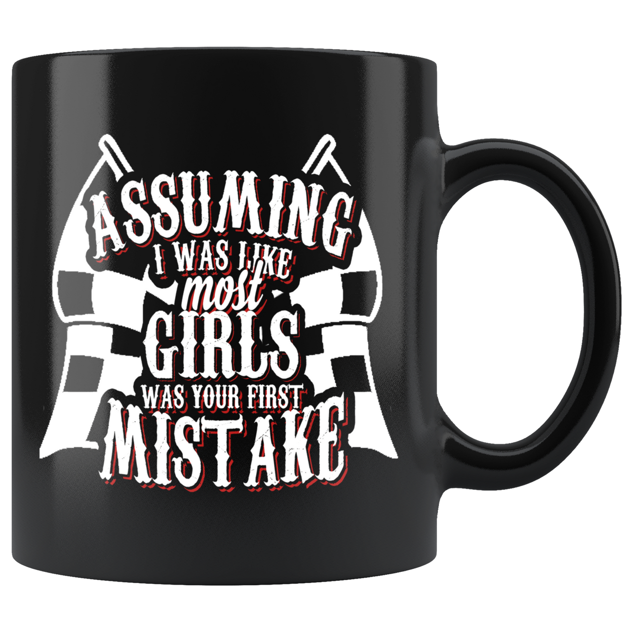 Assuming I Was Like Most Girls Was Your First Mistake Mug!
