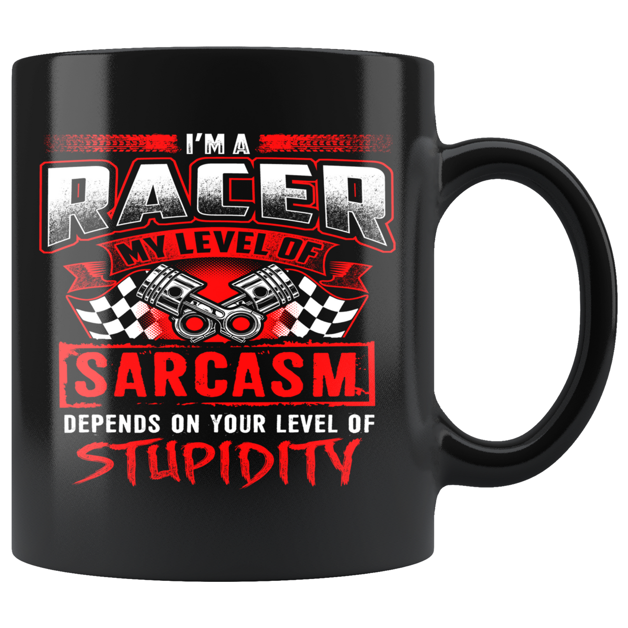 I'm A Racer My Level Of Sarcasm Depends On Your Level of Stupidity Mug!