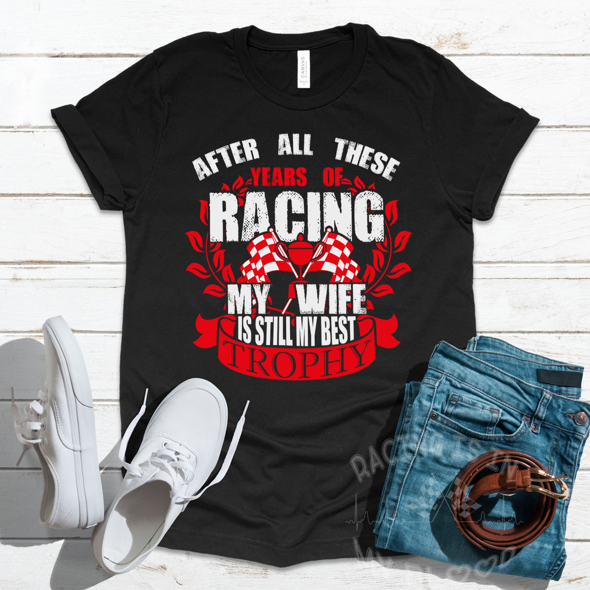 After All These Racing Years My Wife Is Still My Best Trophy T-Shirts!