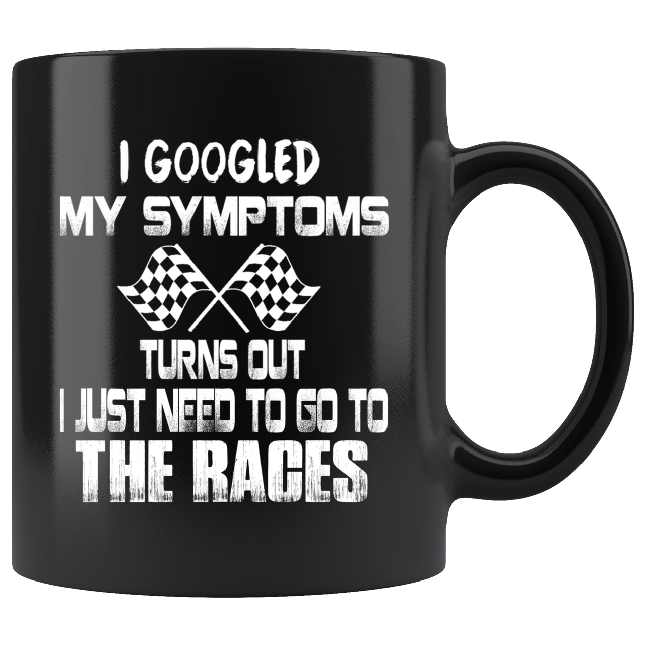 I Googled My Symptoms Turns Out I Just Need To Go To The Races Mug!