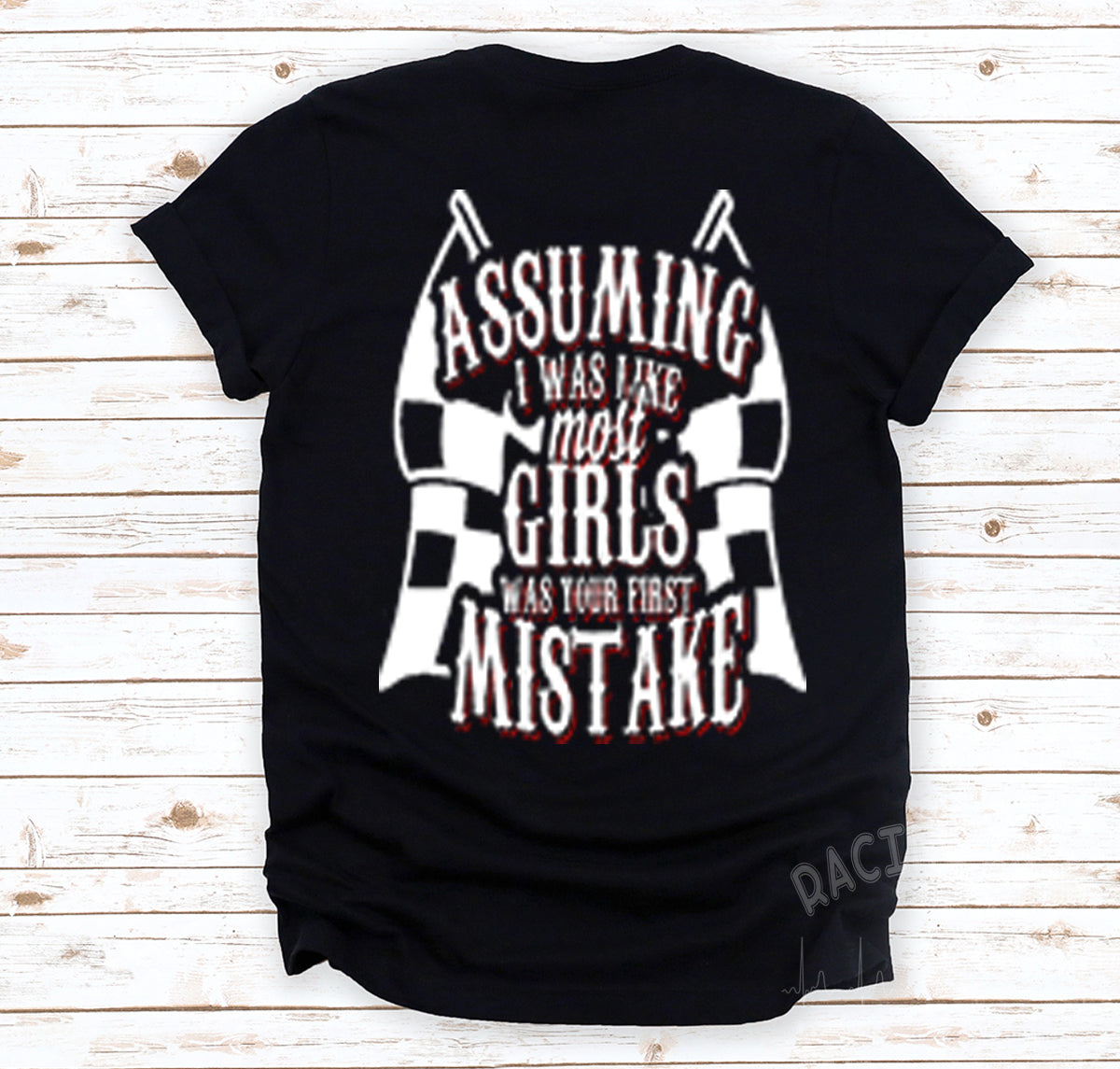 Assuming I Was Like Most Girls Was Your First Mistake DoB T-Shirts!