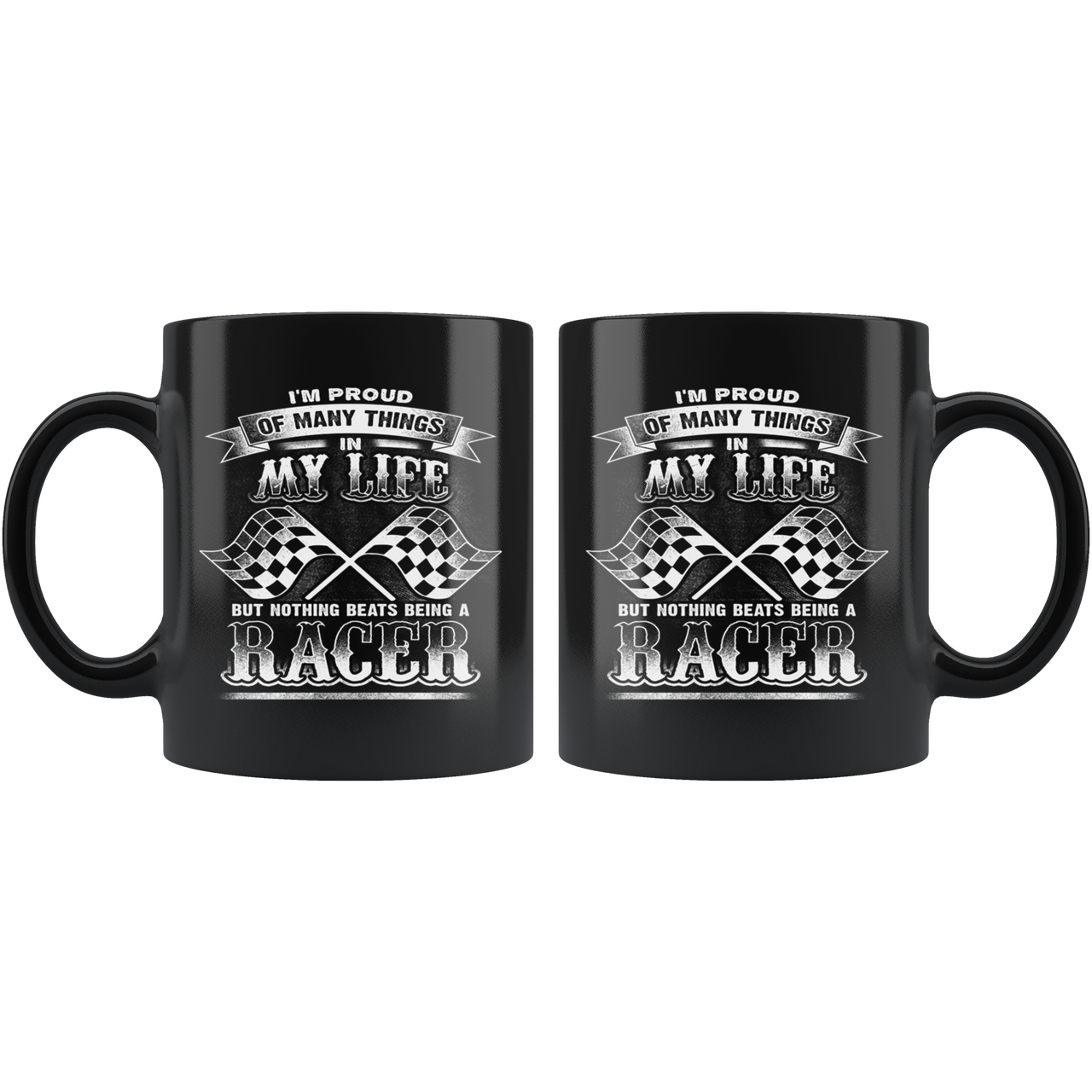 I'm Proud Of Many Things In My Life But Nothing Beats Being A Racer Mug!