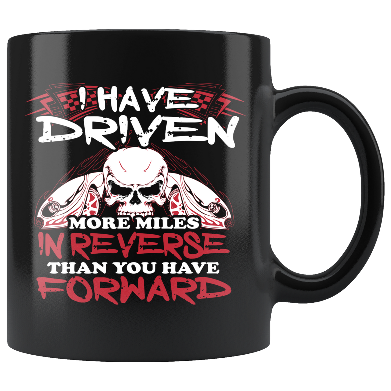 I Have Driven More Miles In Revers Than You In Forward Mug!