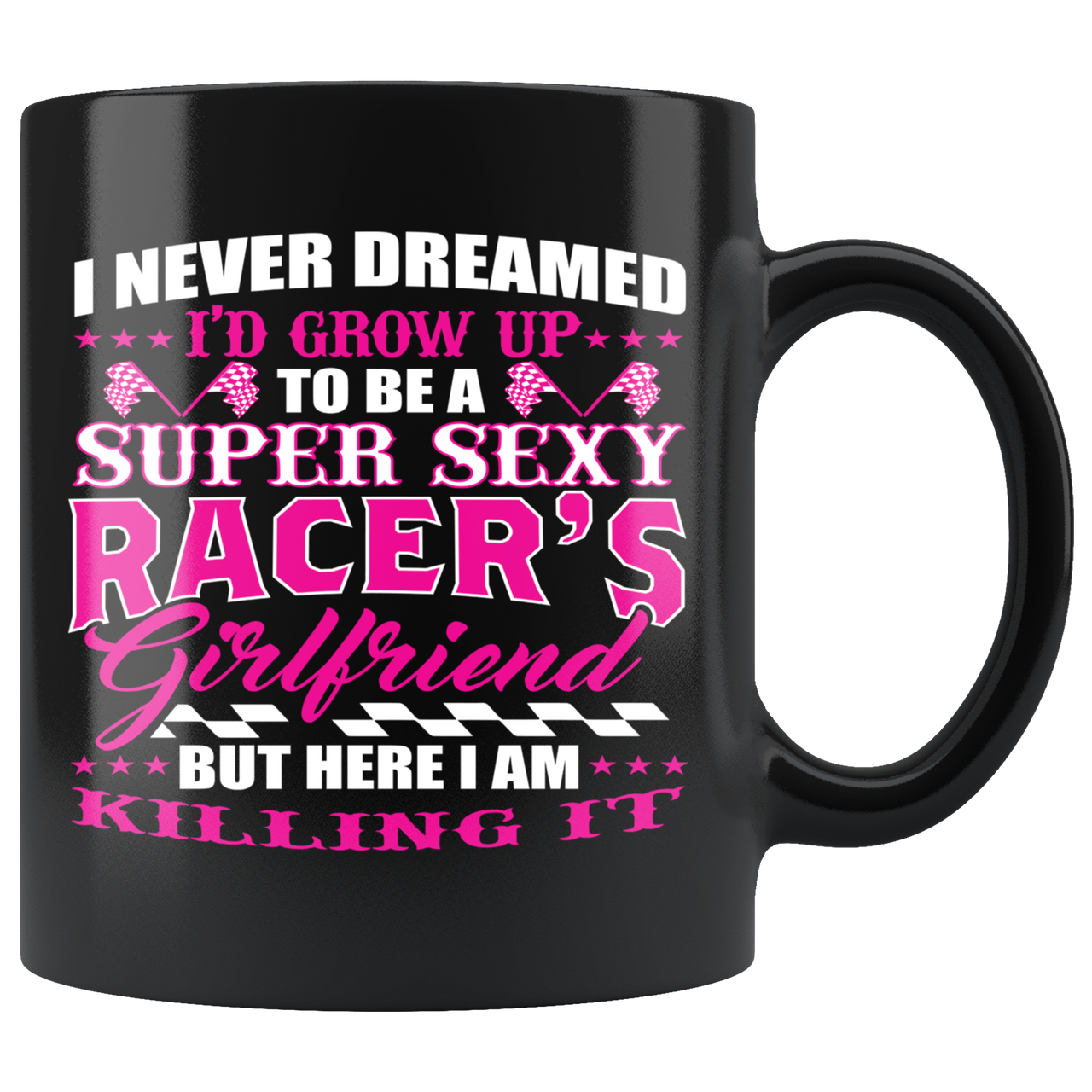 I Never Dreamed I'd Grow Up To Be A Super Sexy Racer's Girlfriend Mug!
