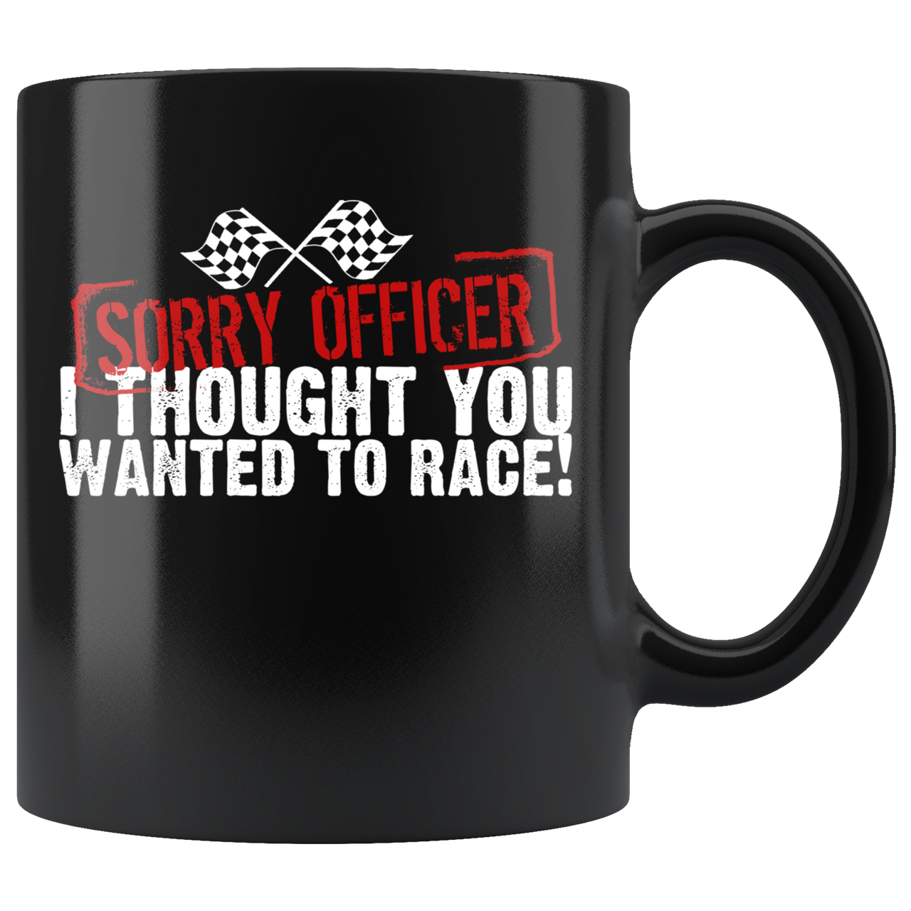 Sorry Officer I Thought You Wanted To Race Mug!