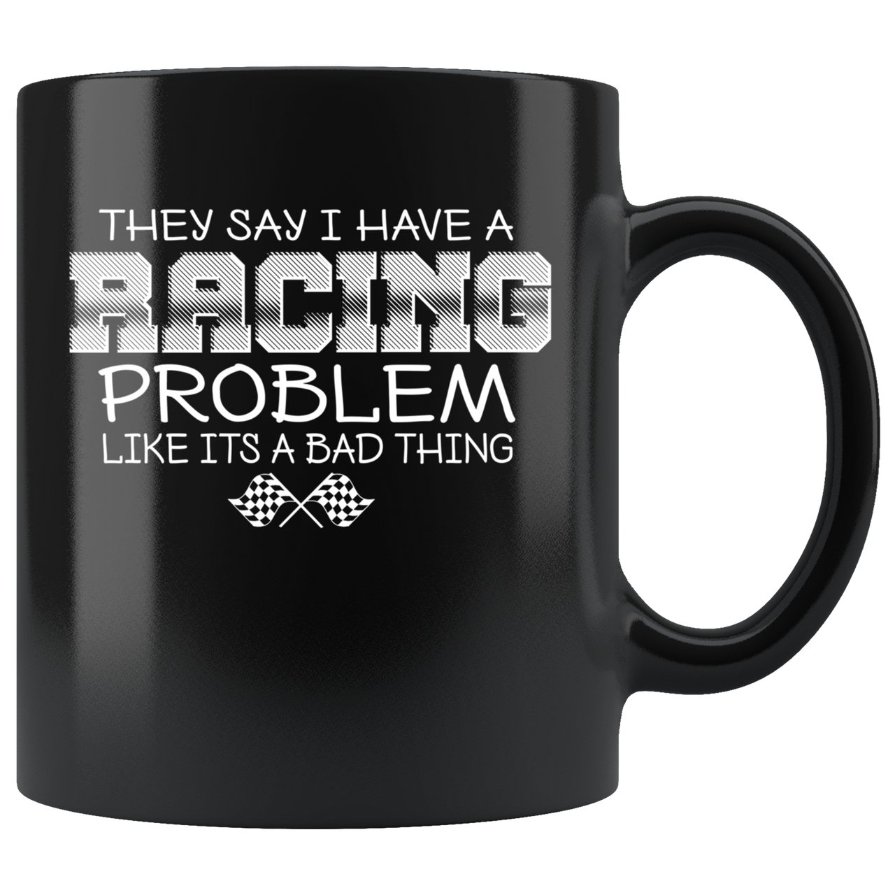 They Say I Have A Racing Problem Like It's A Bad Thing Mug!