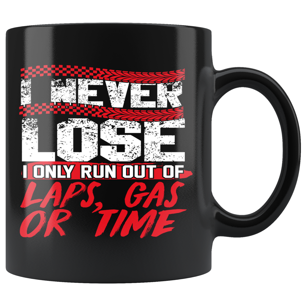 I Never Lose I Only Run Out Of Laps, Gas Or Time Mug!