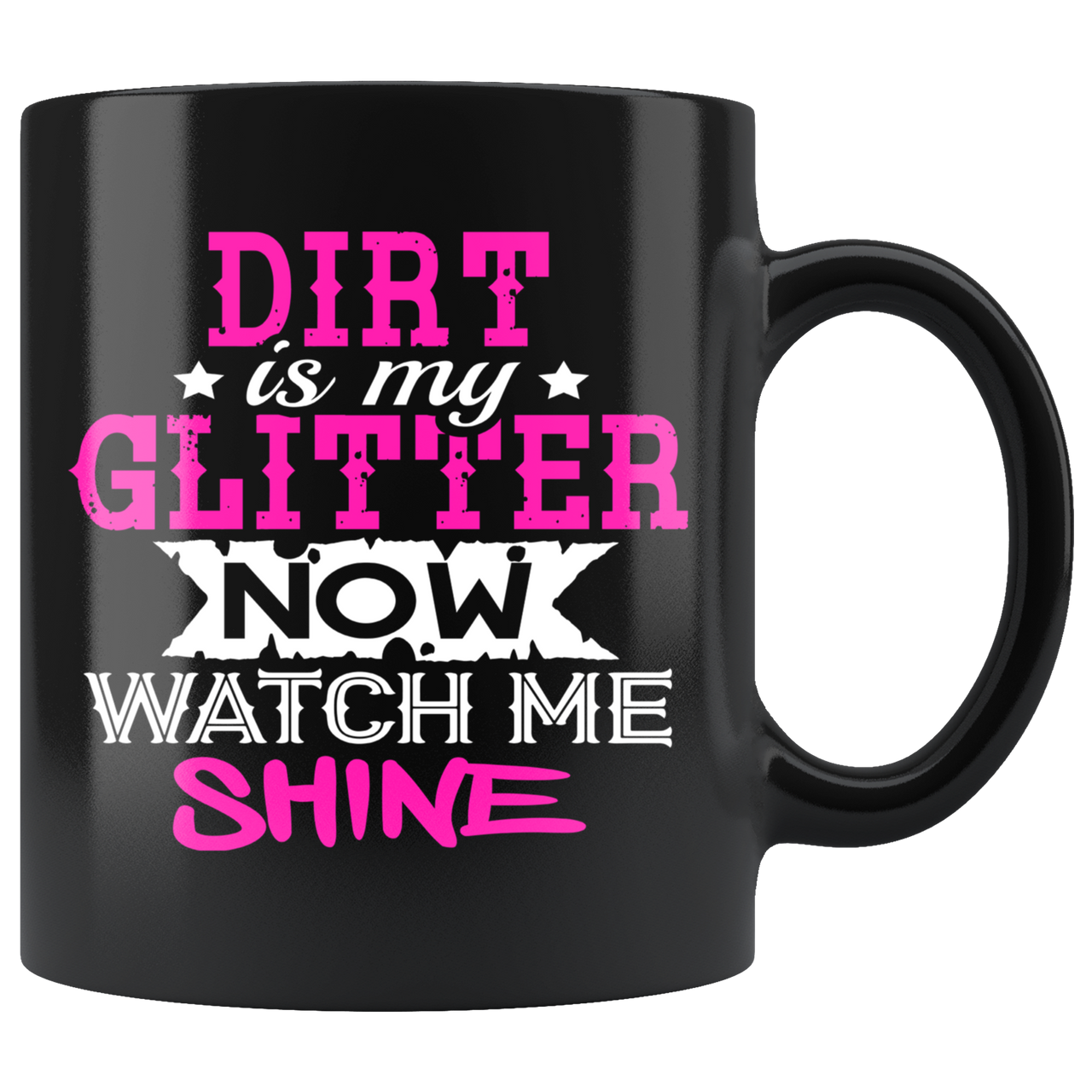 Dirt Is My Glitter Now Watch me Shine Mug!
