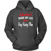 Wouldn't Trade My Life I'm A Drag Racing Mom Tanks/Hoodies!