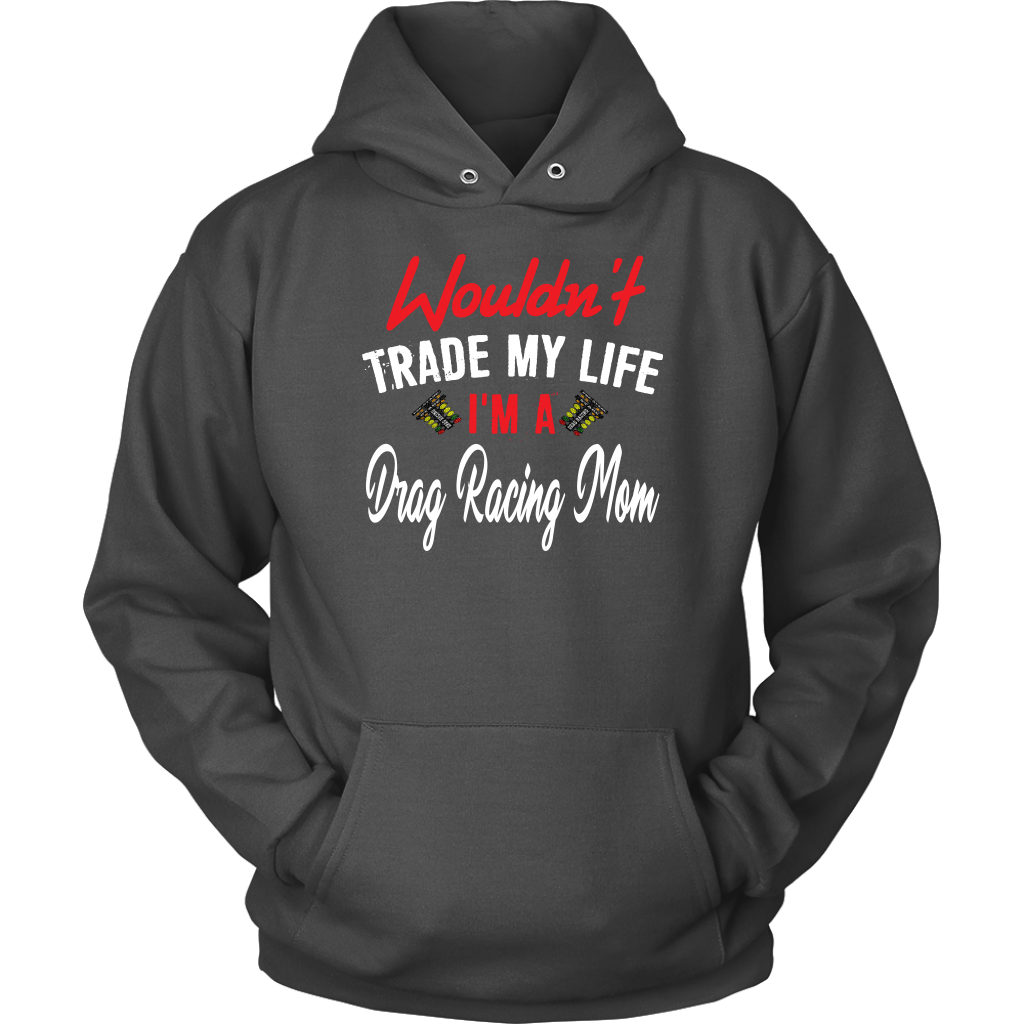 Wouldn't Trade My Life I'm A Drag Racing Mom Tanks/Hoodies!