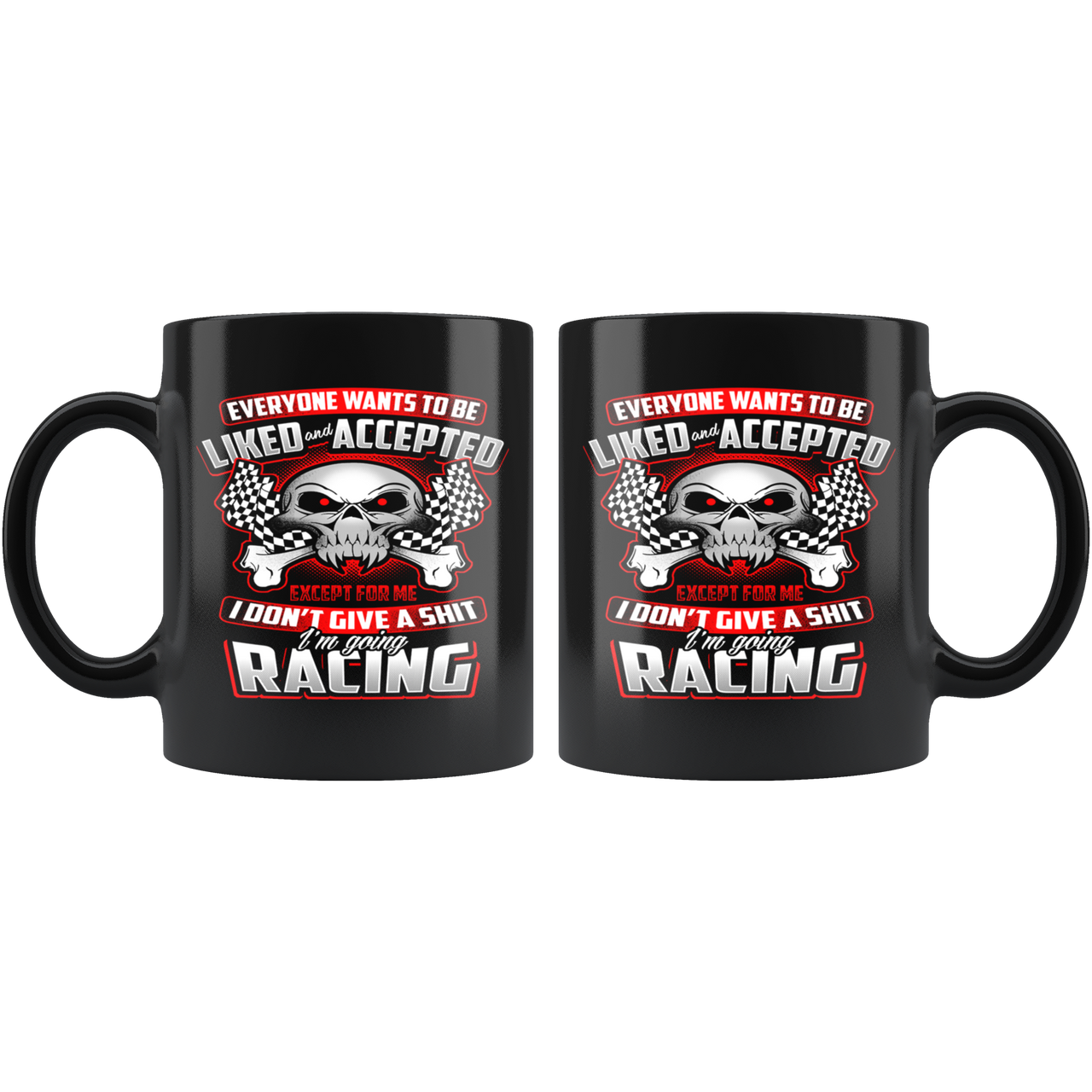 Everyone Wants To Be Liked Or Accepted Except Me I don't Give A Sh$t I'm Going Racing Mug!