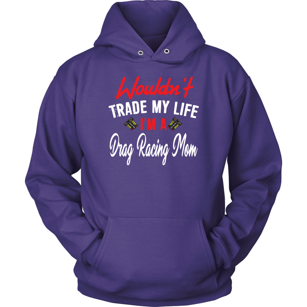 Wouldn't Trade My Life I'm A Drag Racing Mom Tanks/Hoodies!