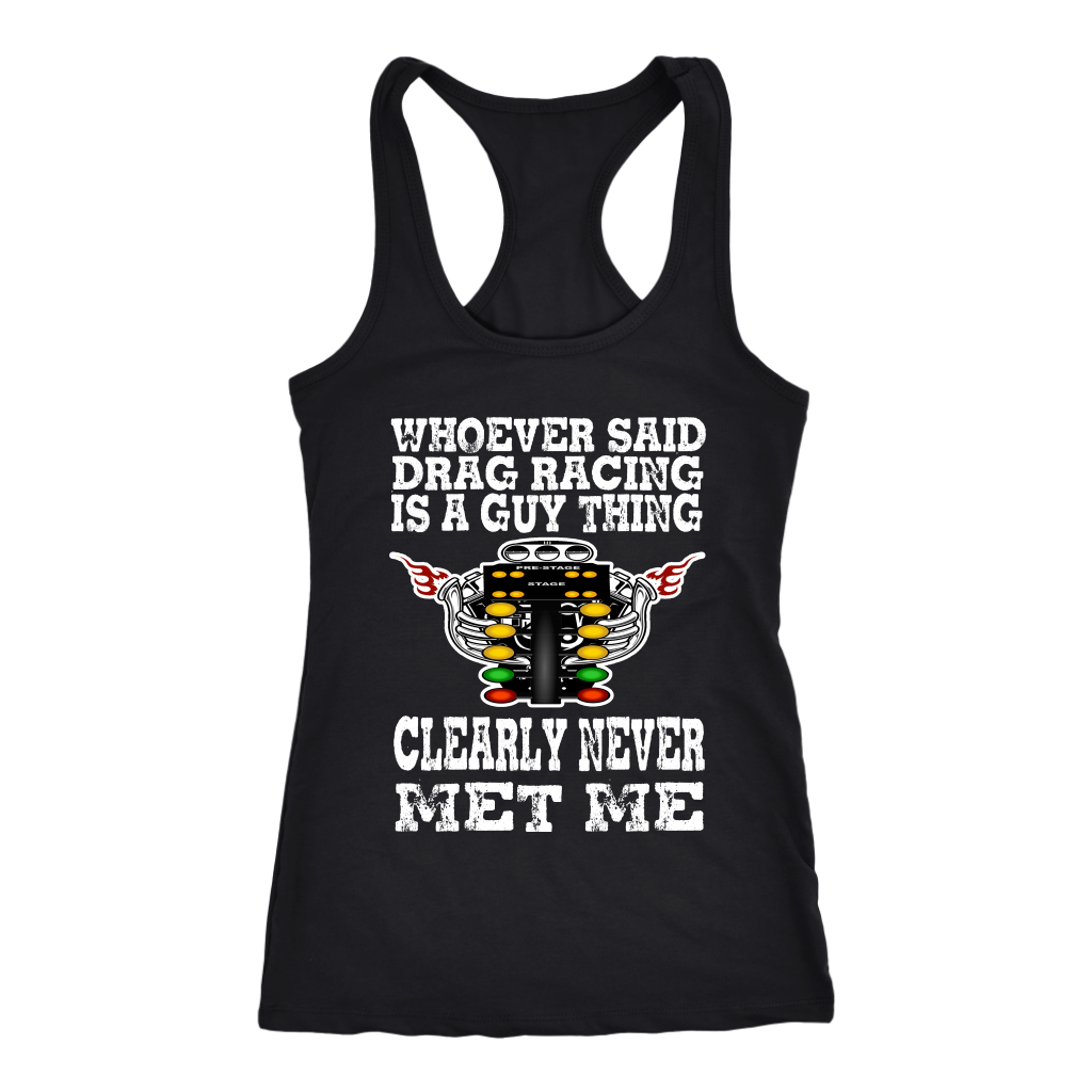 Whoever Said Drag Racing Is A Guy Thing clearly never met me t-shirts
