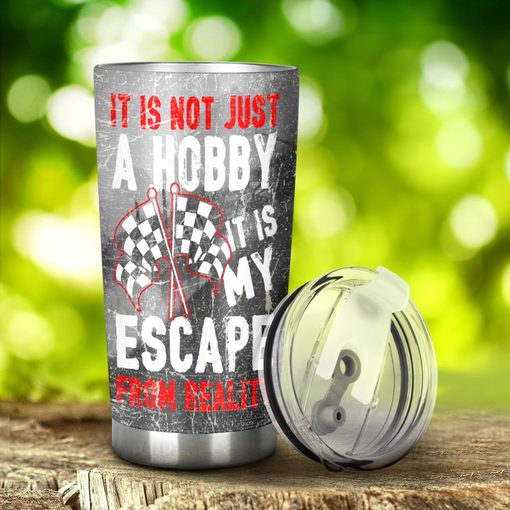 It's Not Just A Hobby it's my escape from reality Racing Tumbler