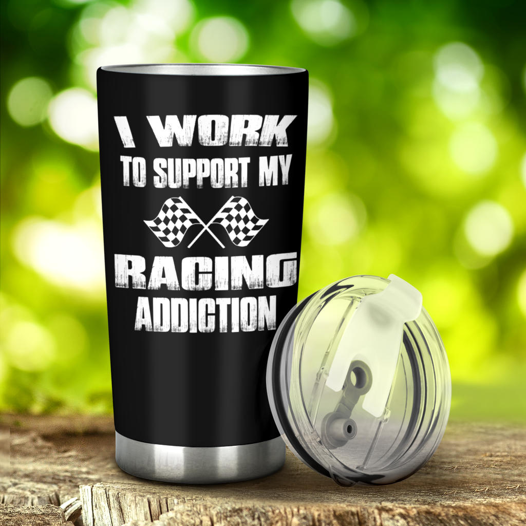 I Work To Support My racing Addiction Tumbler