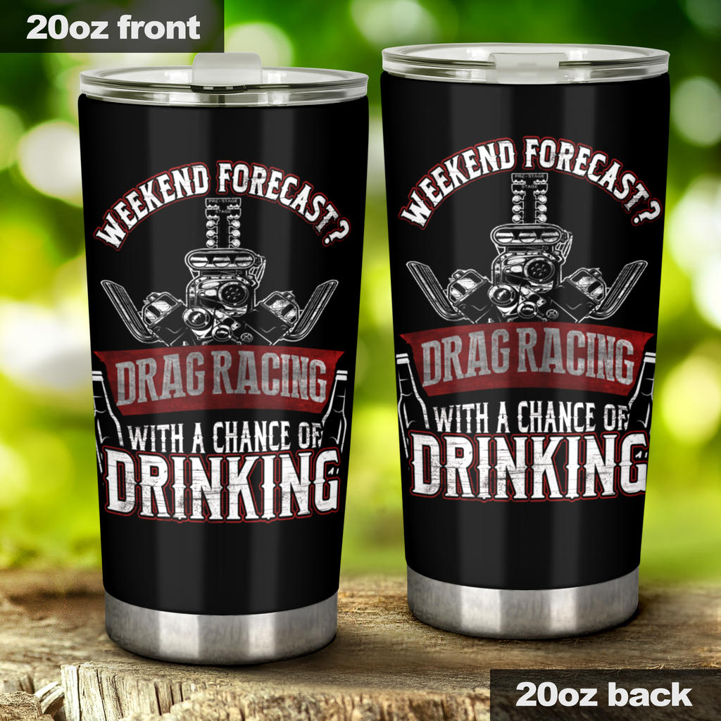 Weekend Forecast Drag Racing With A Chance Of Drinking  Tumbler