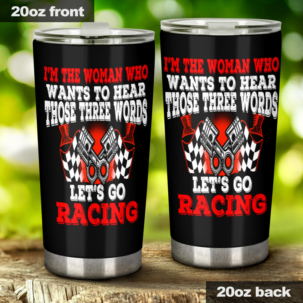 I'm The Woman Who Wants To Hear Those 3 Words Let's Go Racing Tumbler