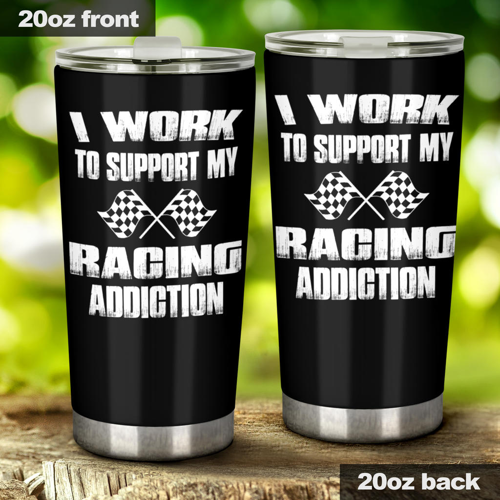 I Work To Support My racing Addiction Tumbler