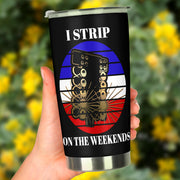 I Strip On The Weekends Tumbler