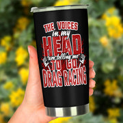 The Voices In My Head Are Telling Me To Go Drag Racing Tumbler