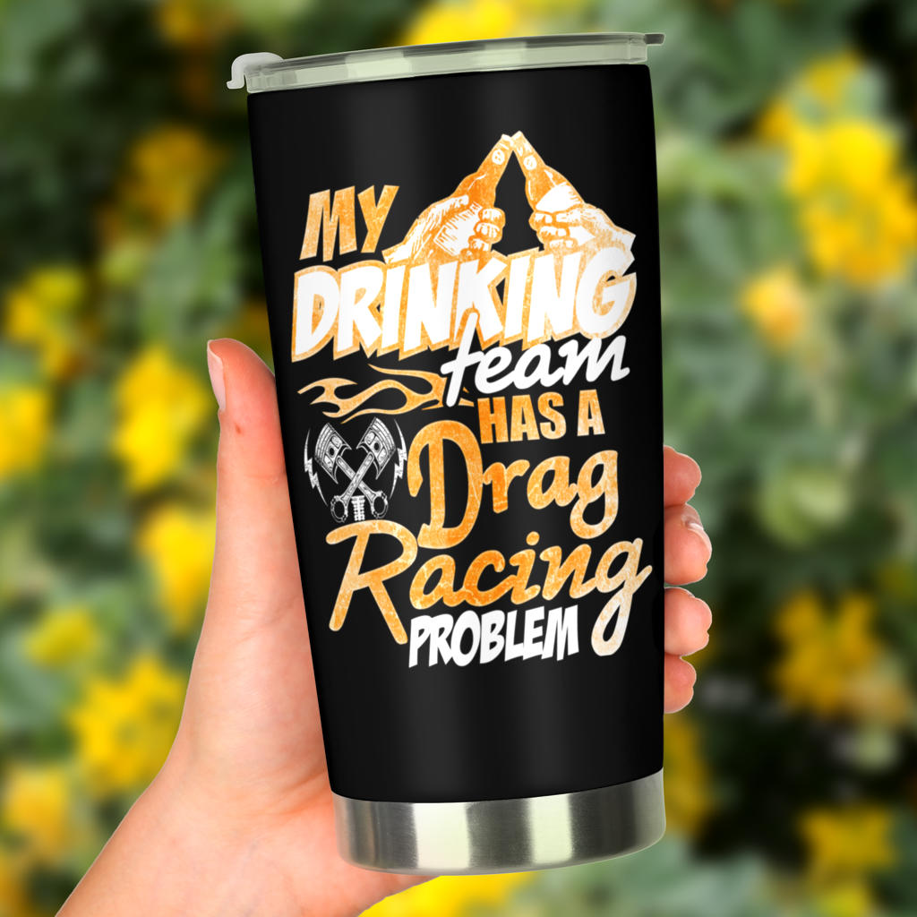 My Drinking Team Has Drag Racing Problem Tumbler