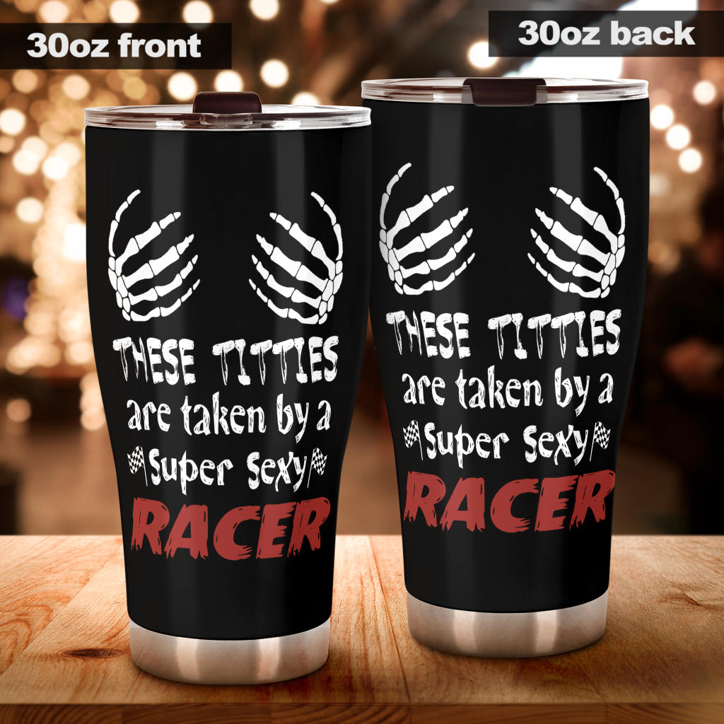 These Titties Are Taken By A Super Sexy Racer Tumbler - Tumbler - These  Titties Are Taking By A Super Sexy Racer Tumbler / 30oz X-Large