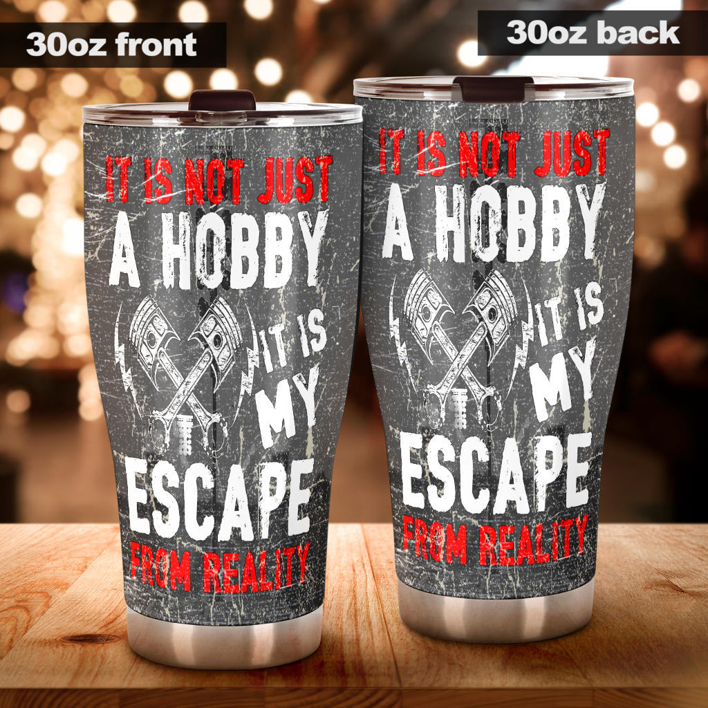 It's Not Just A Hobby it's my escape from reality  Drag Racing Tumbler