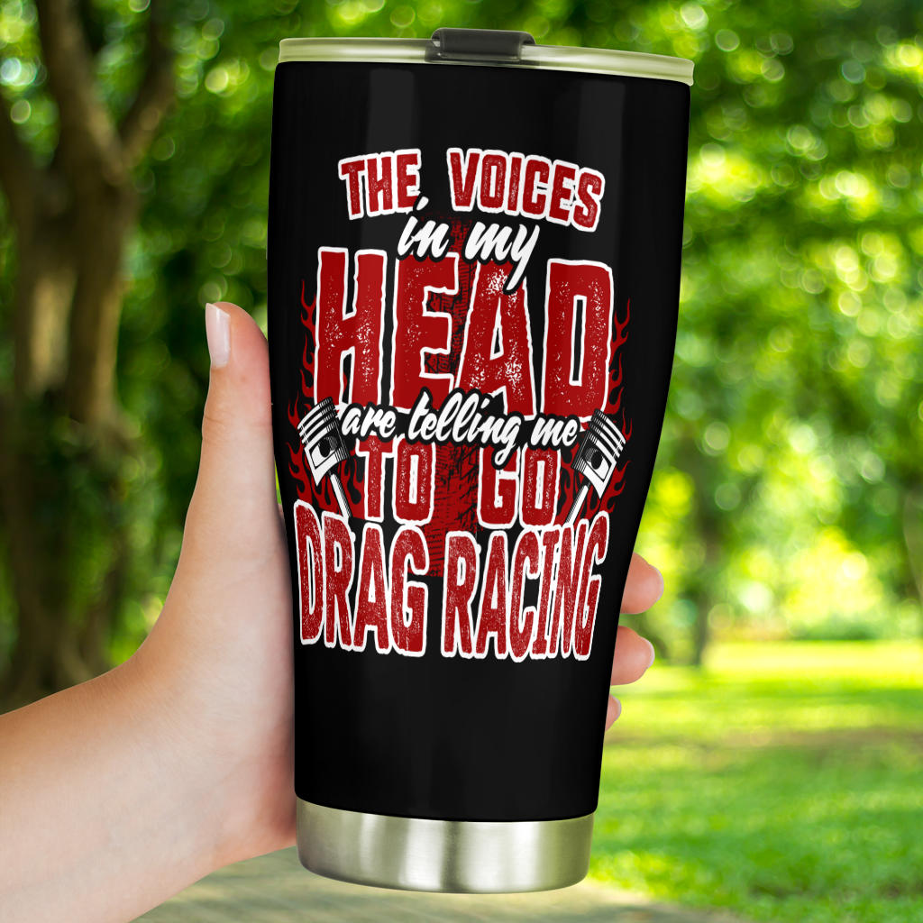 The Voices In My Head Are Telling Me To Go Drag Racing Tumbler