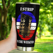 I Strip On The Weekends Tumbler