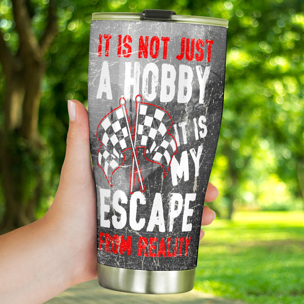 It's Not Just A Hobby it's my escape from reality Racing Tumbler