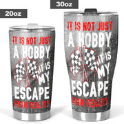 It's Not Just A Hobby it's my escape from reality Racing Tumbler