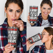 It's Not Just A Hobby it's my escape from reality  Drag Racing Tumbler