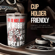 It's Not Just A Hobby it's my escape from reality Racing Tumbler