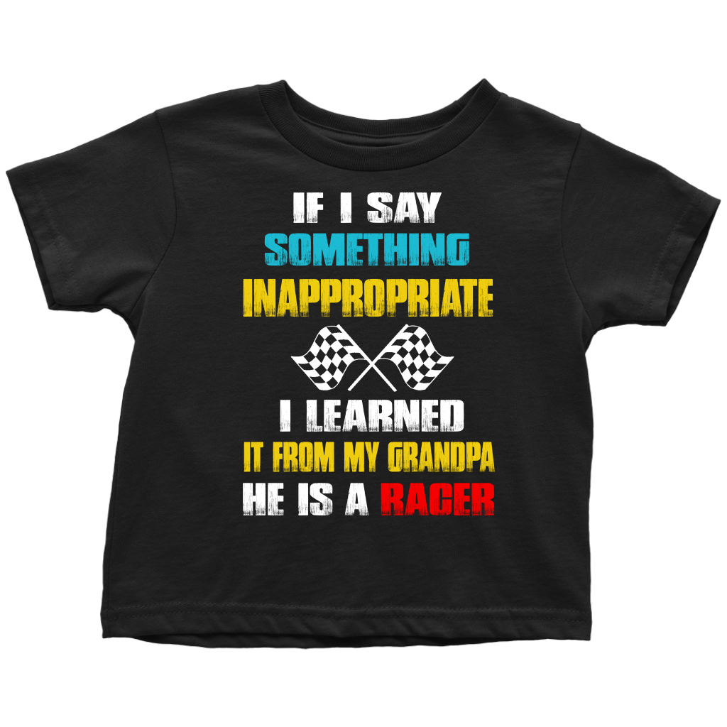 A collection of a youth t-shirt, baby bodysuit, and hoodie displaying the funny quote "If I Say Something Inappropriate I Learned It From My Grandpa He Is A Racer" in bold, playful typography with racing flag accents, set against a clean white background.