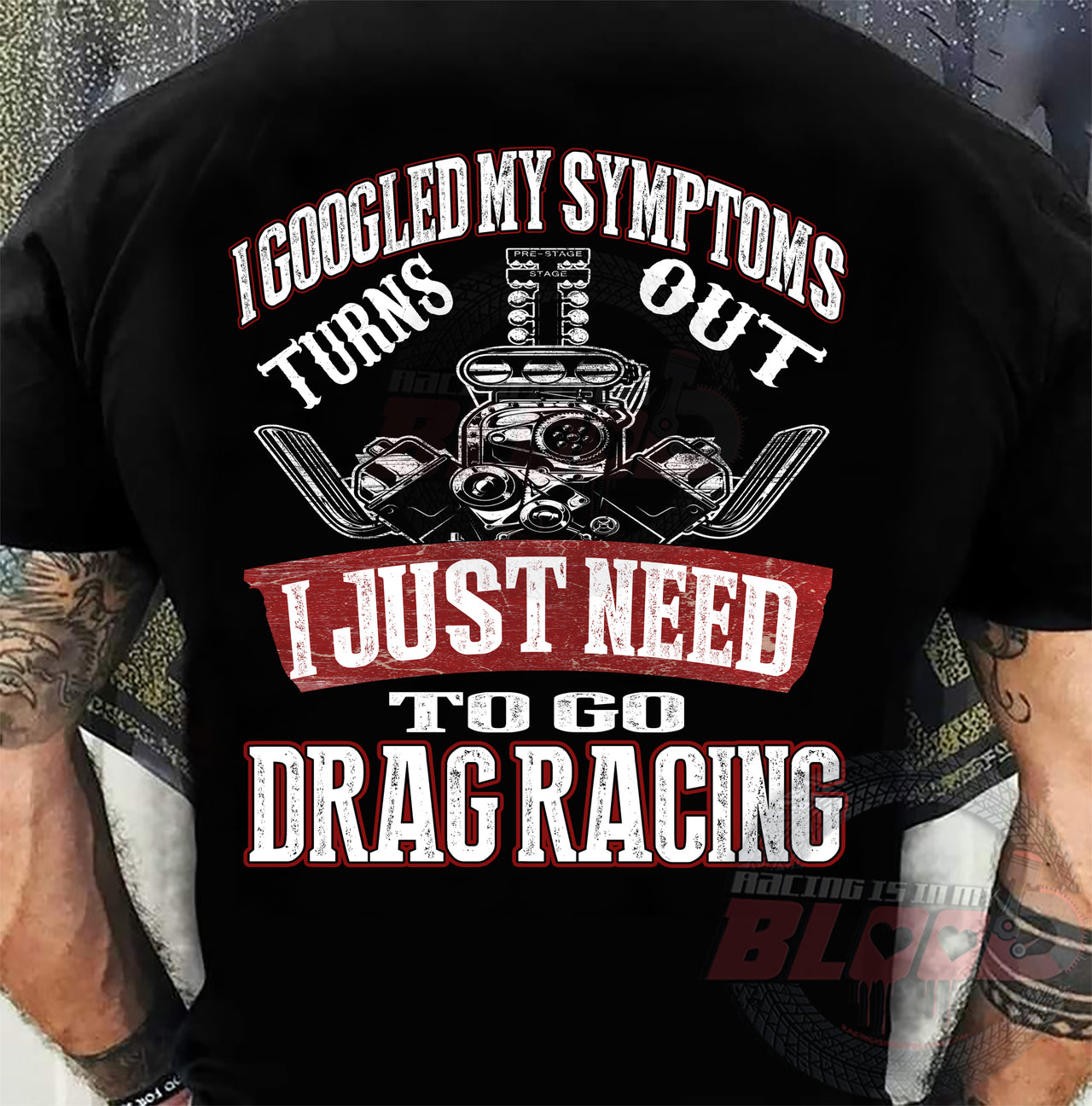 Funny drag racing shirt with text reading I Googled My Symptoms Turns Out I Just Need To Go Drag Racing for motorsports fans.