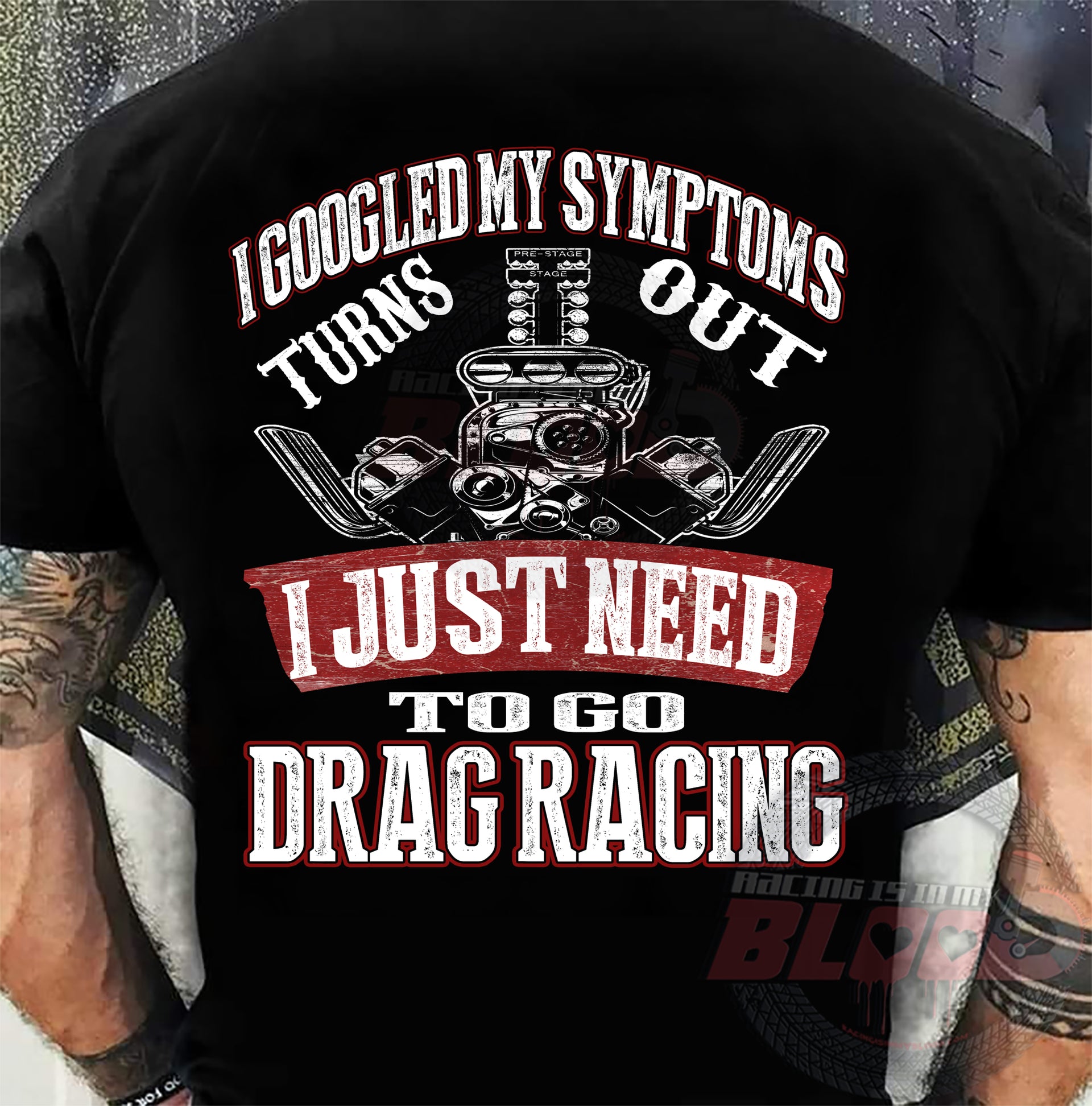 Funny drag racing shirt with text reading I Googled My Symptoms Turns Out I Just Need To Go Drag Racing for motorsports fans.