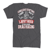Funny drag racing shirt with text reading I Googled My Symptoms Turns Out I Just Need To Go Drag Racing for motorsports fans.