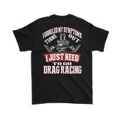 Funny drag racing shirt with text reading I Googled My Symptoms Turns Out I Just Need To Go Drag Racing for motorsports fans.