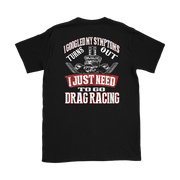 Funny drag racing shirt with text reading I Googled My Symptoms Turns Out I Just Need To Go Drag Racing for motorsports fans.