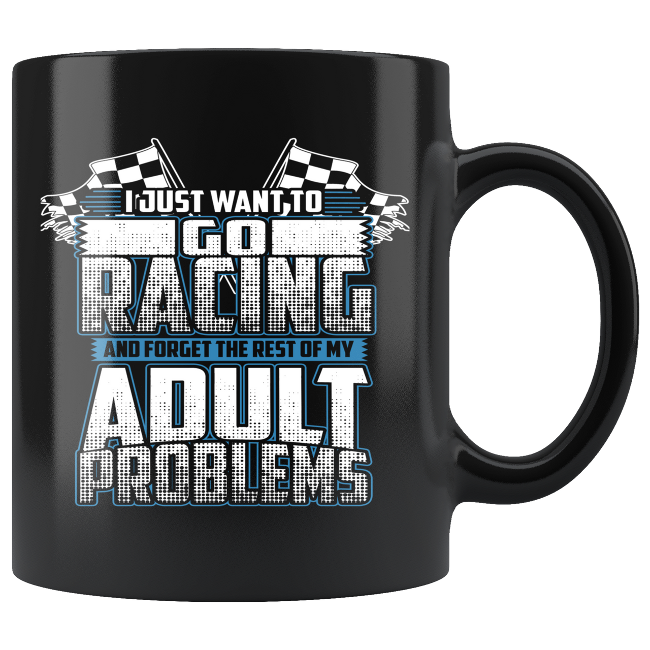I Just Want To Go Racing And Forget The Rest Of My Adult Problems Mug!