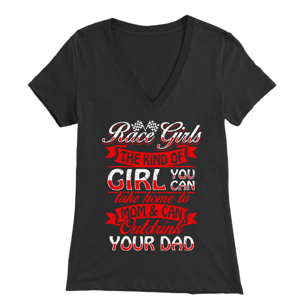 Race Girls The Kind Of Girl You Can Take Home To Mom & Can Outdrink Your Dad T-Shirts!!