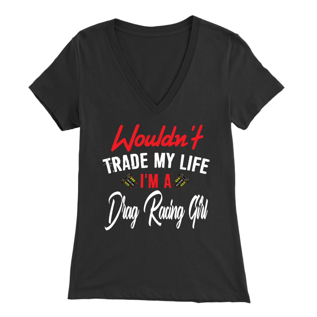 Wouldn't Trade My Life I'm A Drag Racing Girl T-Shirts!