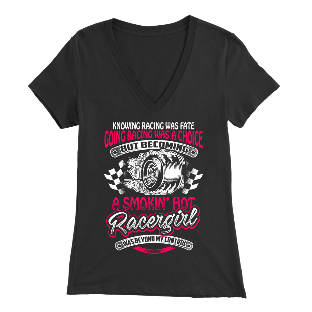 Knowing Racing Was Fate Going Racing Was Choice, Smoking Hot Racer Girl T-Shirts!