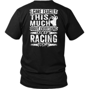 Unisex racing t-shirt featuring the funny quote I Care Exactly This Much About Everything Except Racing Today for motorsports and speedway fans.